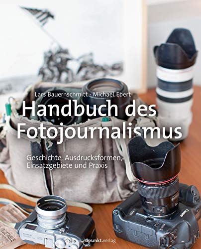 Handbuch des Fotojournalismus: Geschichte, Ausdrucksformen, Einsatzgebiete und Praxis von Dpunkt.Verlag GmbH