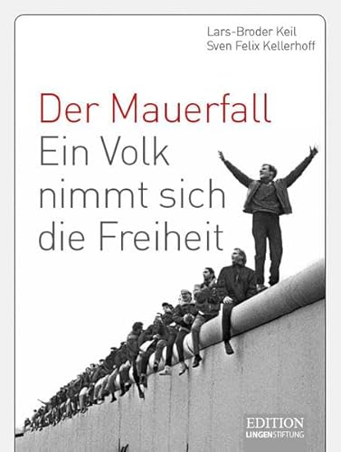 Der Mauerfall: Ein Volk nimmt sich die Freiheit (Edition Lingen Stiftung)