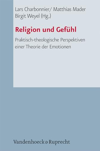 Religion und Gefühl: Praktisch-theologische Perspektiven einer Theorie der Emotionen (Arbeiten zur Pastoraltheologie, Liturgik und Hymnologie, Band 75) von Vandenhoeck & Ruprecht