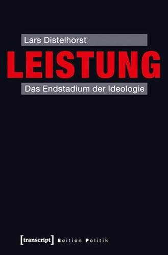 Leistung: Das Endstadium der Ideologie (Edition Politik) von transcript Verlag