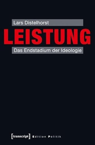 Leistung: Das Endstadium der Ideologie (Edition Politik) von Transcript Verlag