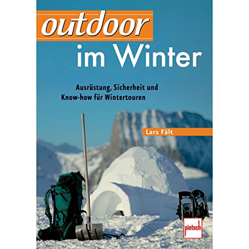 outdoor im Winter: Ausrüstung, Sicherheit und Know-how für Wintertouren von Pietsch