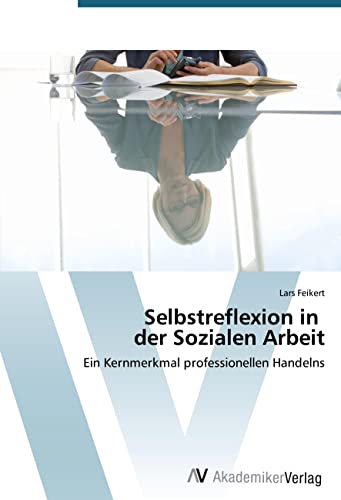 Selbstreflexion in der Sozialen Arbeit: Ein Kernmerkmal professionellen Handelns von AV Akademikerverlag