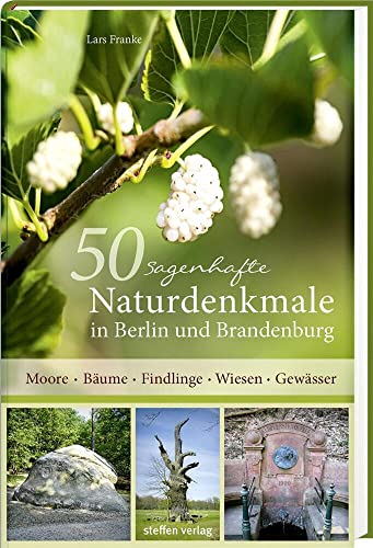 50 sagenhafte Naturdenkmale in Berlin und Brandenburg: Moore - Bäume - Findlinge - Wiesen - Gewässer 50 sagenhafte Naturdenkmale in Berlin und Brandenburg: Moore - Bäume - Findlinge - Wiesen - Gewässer von Steffen Verlag