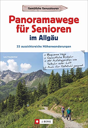 Panoramawanderungen für Senioren im Allgäu. 33 aussichtsreiche Höhenwanderungen. Höhenwege mit Aufstiegshilfe und Aussicht. Infos zu Bahnanfahrt, Seilbahn-Betriebszeiten, Tourenkarten, u.v.m. von J.Berg