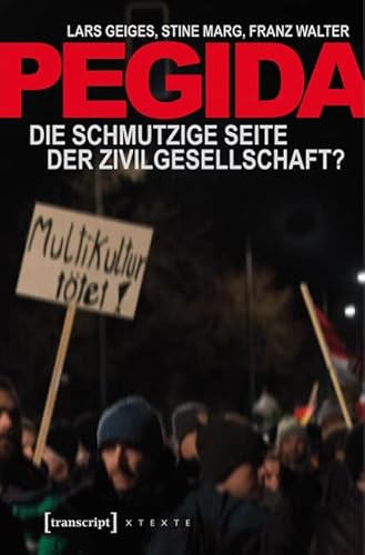 Pegida: Die schmutzige Seite der Zivilgesellschaft? (X-Texte zu Kultur und Gesellschaft) von Transcript Verlag