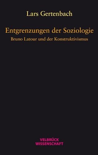 Entgrenzungen der Soziologie: Bruno Latour und der Konstruktivismus