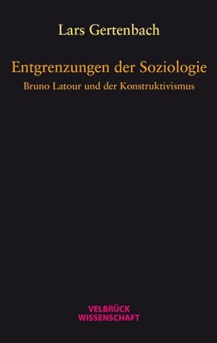 Entgrenzungen der Soziologie: Bruno Latour und der Konstruktivismus