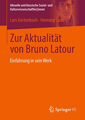 Zur Aktualität von Bruno Latour: Einführung in sein Werk (Aktuelle und klassische Sozial- und KulturwissenschaftlerInnen) von Springer VS