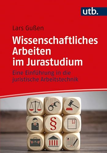 Wissenschaftliches Arbeiten im Jurastudium: Eine Einführung in die juristische Arbeitstechnik