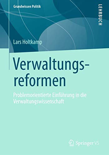 Verwaltungsreformen: Problemorientierte Einführung in die Verwaltungswissenschaft (Grundwissen Politik, Band 53)