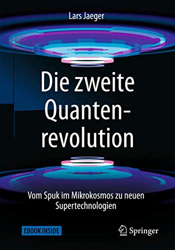 Die zweite Quantenrevolution: Vom Spuk im Mikrokosmos zu neuen Supertechnologien von Springer