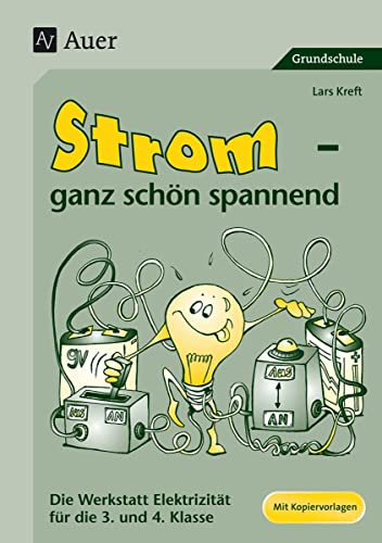 Strom - ganz schön spannend: Die Werkstatt zur Elektrizität, Mit Kopiervorlagen (3. und 4. Klasse): Die Werkstatt Elektrizität für die 3. und 4. Klasse