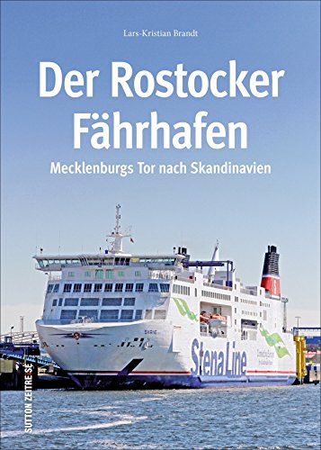 Der Rostocker Fährhafen. Die ganze Geschichte vom Hansakai bis zum Warnowterminal, mit über 160 großteils unveröffentlichten Bildern von der Arbeit im ... Mecklenburgs Tor nach Skandinavien