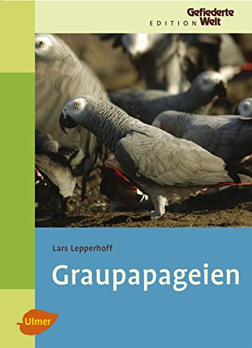 Graupapageien (Edition Gefiederte Welt) von Ulmer Eugen Verlag