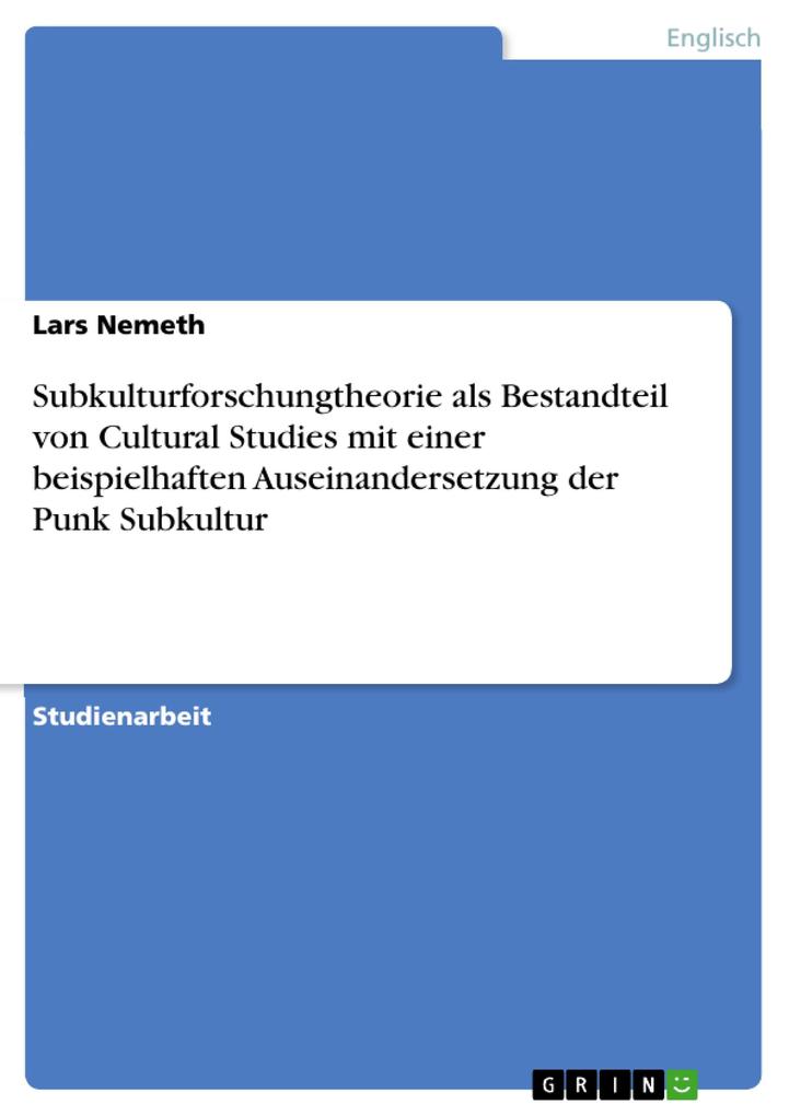 Subkulturforschungtheorie als Bestandteil von Cultural Studies mit einer beispielhaften Auseinandersetzung der Punk Subkultur von GRIN Verlag