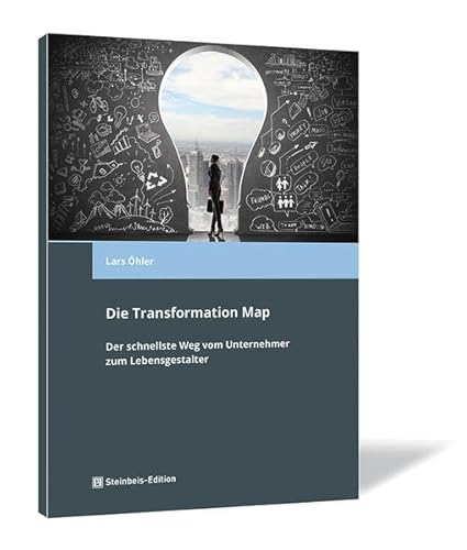 Die Transformation Map: Der schnellste Weg vom Unternehmer zum Lebensgestalter von Steinbeis-Edition