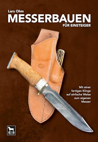 Messerbauen für Einsteiger: Mit einer fertigen Klinge auf einfache Weise zum eigenen Messer von Wieland Verlag