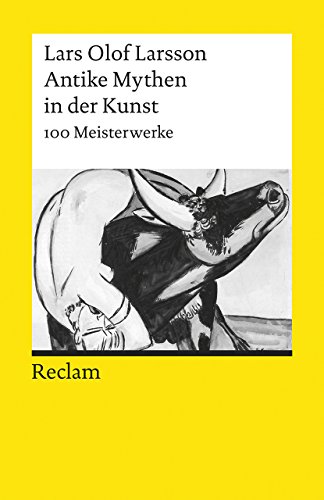 Antike Mythen in der Kunst. 100 Meisterwerke: Larsson, Lars Olof – Textsammlung; Analyse; Erläuterungen; (Reclams Universal-Bibliothek)