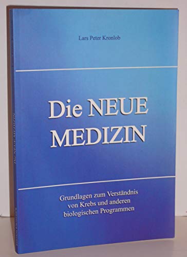 Die NEUE MEDIZIN. Grundlagen zum Verständnis von Krebs und anderen biologischen Programmen Die NEUE MEDIZIN. Grundlagen zum Verständnis von Krebs und anderen biologischen Programmen