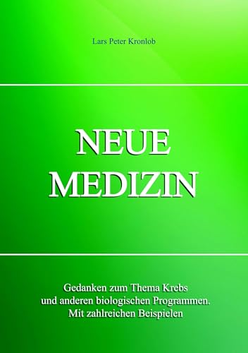 NEUE MEDIZIN: Gedanken zum Thema Krebs und anderen biologischen Programmen. Mit zahlreichen Beispielen