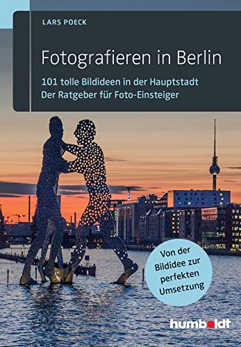 Fotografieren in Berlin: 101 tolle Bildideen in der Hauptstadt. Der Ratgeber für Foto-Einsteiger. Von der Bildidee zur perfekten Umsetzung. von Humboldt Verlag