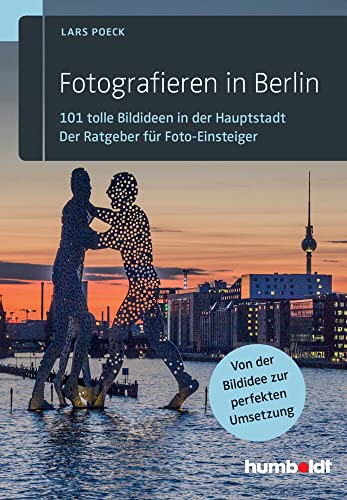 Fotografieren in Berlin: 101 tolle Bildideen in der Hauptstadt. Der Ratgeber für Foto-Einsteiger: 101 tolle Bildideen in der Hauptstadt. Der Ratgeber ... Von der Bildidee zur perfekten Umsetzung.