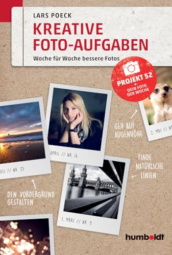 Kreative Foto-Aufgaben: Woche für Woche bessere Fotos. Projekt 52 - Dein Foto der Woche (humboldt - Freizeit & Hobby) von Humboldt Verlag