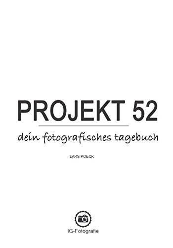 Projekt 52 - dein fotografisches Tagebuch: Perfekte Begleitung für deine kreativen Foto-Aufgaben inkl. Kopiervorlagen, Fotografie-Spickzetteln und Inspirations-Tipps von Independently published