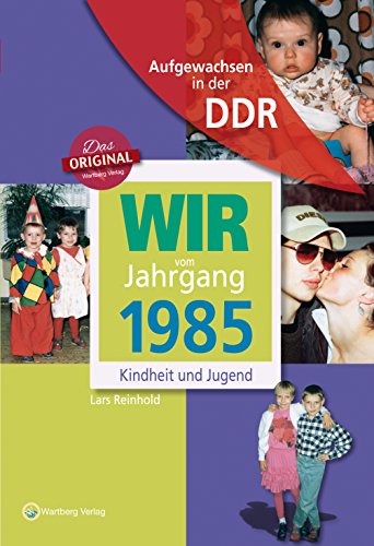 Wir vom Jahrgang 1985 - Aufgewachsen in der DDR. Kindheit und Jugend: Geschenkbuch zum 39. Geburtstag - Jahrgangsbuch mit Geschichten, Fotos und Erinnerungen mitten aus dem Alltag