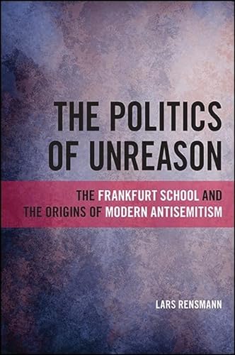 The Politics of Unreason: The Frankfurt School and the Origins of Modern Antisemitism (SUNY series, Philosophy and Race) von State University of New York Press