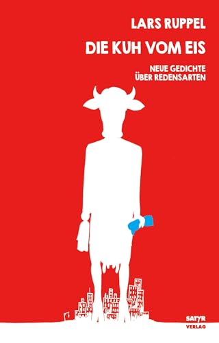 Die Kuh vom Eis: Neue Gedichte über Redensarten von Satyr Verlag