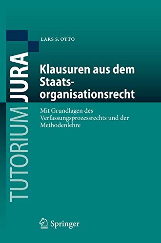 Klausuren aus dem Staatsorganisationsrecht: Mit Grundlagen des Verfassungsprozessrechts und der Methodenlehre (Tutorium Jura)