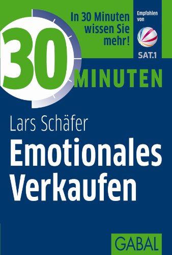 30 Minuten Emotionales Verkaufen: In 30 Minuten wissen Sie mehr!