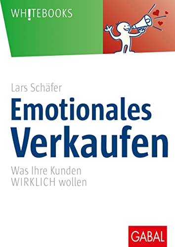 Emotionales Verkaufen: Was Ihre Kunden WIRKLICH wollen (Whitebooks) von GABAL Verlag GmbH