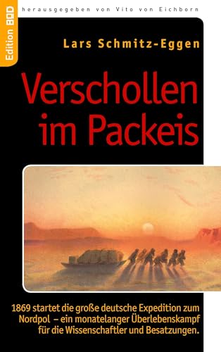 Verschollen im Packeis: 1869 startet die große deutsche Expedition zum Nordpol - ein monatelanger Überlebenskampf für die Wissenschaftler und Besatzungen. (Edition BoD)