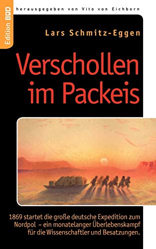 Verschollen im Packeis: 1869 startet die große deutsche Expedition zum Nordpol - ein monatelanger Überlebenskampf für die Wissenschaftler und Besatzungen. (Edition BoD)