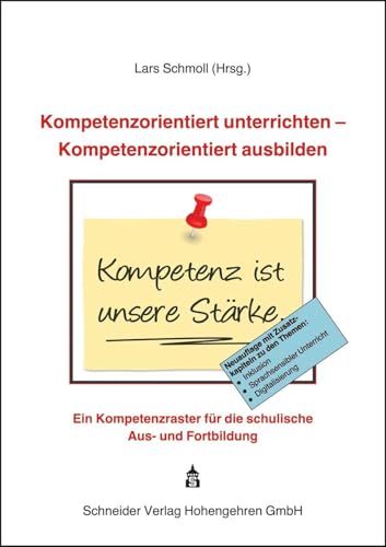 Kompetenzorientiert unterrichten - Kompetenzorientiert ausbilden: Ein Kompetenzraster für die schulische Aus- und Fortbildung von Schneider Verlag GmbH