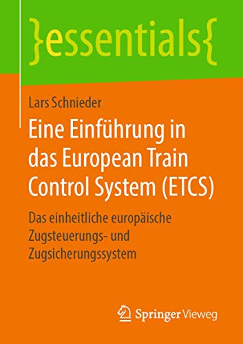 Eine Einführung in das European Train Control System (ETCS): Das einheitliche europäische Zugsteuerungs- und Zugsicherungssystem (essentials) von Springer Vieweg
