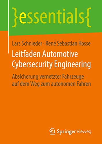 Leitfaden Automotive Cybersecurity Engineering: Absicherung vernetzter Fahrzeuge auf dem Weg zum autonomen Fahren (essentials) von Springer Vieweg