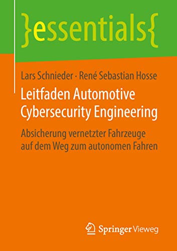 Leitfaden Automotive Cybersecurity Engineering: Absicherung vernetzter Fahrzeuge auf dem Weg zum autonomen Fahren (essentials) von Springer