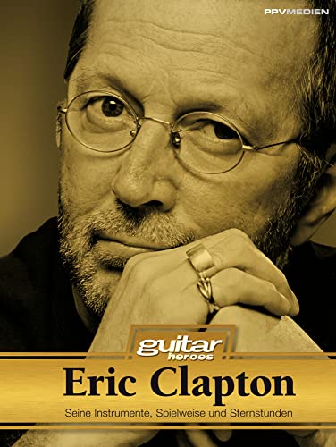Eric Clapton. Seine Instrumente, Spielweise und Studiotricks. Guitar Heroes: Seine Instrumente, Spielweise und Sternstunden