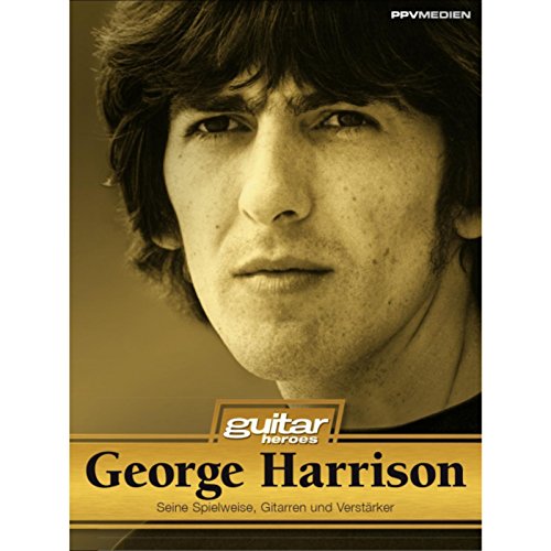 George Harrison. Seine Spielweise, Gitarren und Verstärker. Guitar Heroes: Seine Spielweise, Gitarren, Verstärker und Geschichte: Seine Instrumente, Spielweise und Geschichte