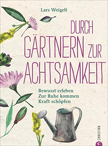 Achtsamkeit Garten: Mit Gärtnern zur Achtsamkeit. Bewusst erleben, zur Ruhe kommen, Kraft schöpfen. So funktioniert achtsam gärtnern. Ein Gartenbuch über Achtsamkeit und Entschleunigung im Garten. Achtsamkeit Garten: Mit Gärtnern zur Achtsamkeit. Bewusst erleben, zur Ruhe kommen, Kraft schöpfen. So funktioniert achtsam gärtnern. Ein Gartenbuch über Achtsamkeit und Entschleunigung im Garten.