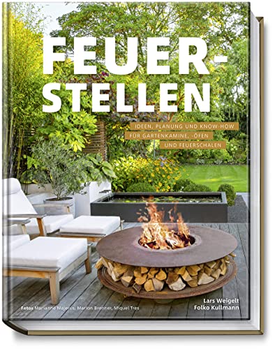 Feuerstellen: Ideen, Planung und Know-how für Gartenkamine, -öfen und Feuerschalen - Brandheiße Ideen für urige Grillplätze, Outdoor-Küchen oder Lieblingsplätze von Becker Joest Volk Verlag