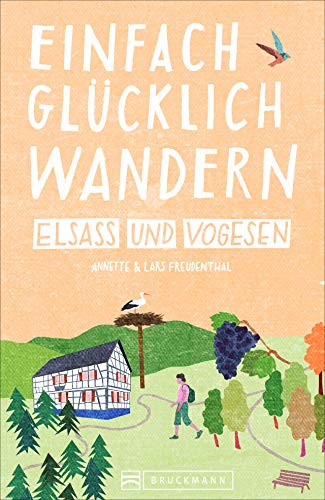 Einfach glücklich wandern im Elsass: Entspannte Wanderungen zum Wohlfühlen und genießen. Ein Wanderführer mit leichten Touren, mit allen wichtigen Infos, Tourenkarten und Tipps. Einfach glücklich wandern im Elsass: Entspannte Wanderungen zum Wohlfühlen und genießen. Ein Wanderführer mit leichten Touren, mit allen wichtigen Infos, Tourenkarten und Tipps.