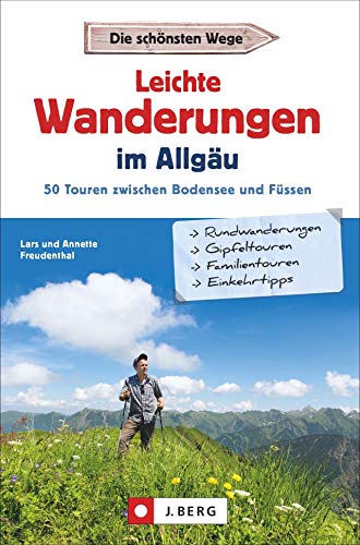 Leichte Wanderungen im Allgäu. 50 Touren zwischen Bodensee und Füssen. Einfache Wanderungen durch das Allgäu. Ein Wanderführer für West-, Ost-, Ober- und Unterallgäu, Tannheimer- und Kleinwalsertal. von J.Berg