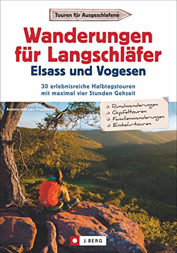 Wanderungen für Langschläfer Elsass und Vogesen: 30 erlebnisreiche Halbtagstouren mit maximal vier Stunden Gehzeit von J.Berg