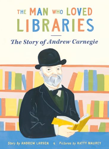 The Man who Loved Libraries: The Story of Andrew Carnegie von Pikku Publishing