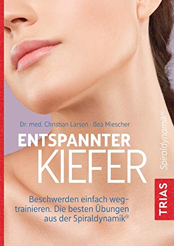 Entspannter Kiefer: Beschwerden einfach wegtrainieren. Die besten Übungen aus der Spiraldynamik® von Trias